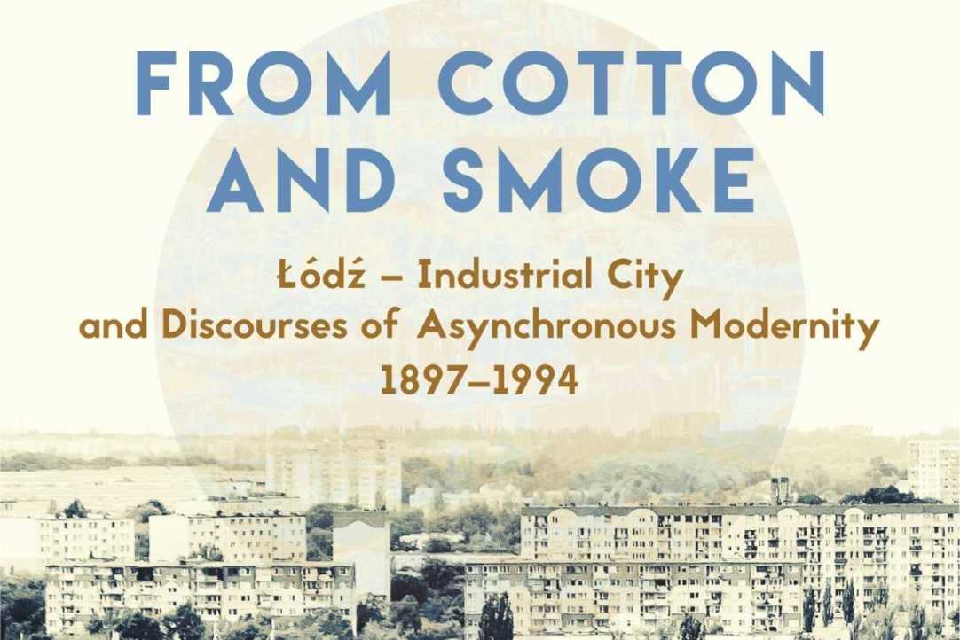 Announcement of the book by the research fellow of the Centre for Historical Research Wiktor Marzec «From Cotton and Smoke: Łódź – Industrial City and Discourses of Asynchronous Modernity, 1897–1994»
